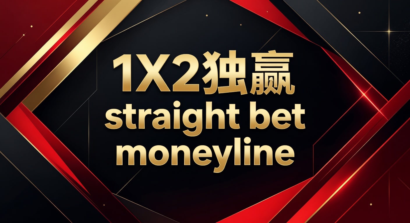 1X2 独赢 straight bet moneyline 实战指南｜ManBetx网页版入口
